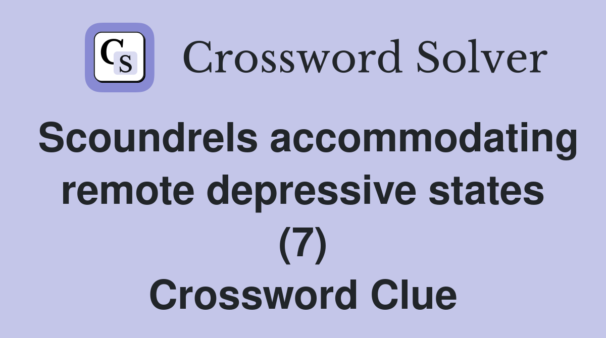 Scoundrels accommodating remote depressive states (7) Crossword Clue