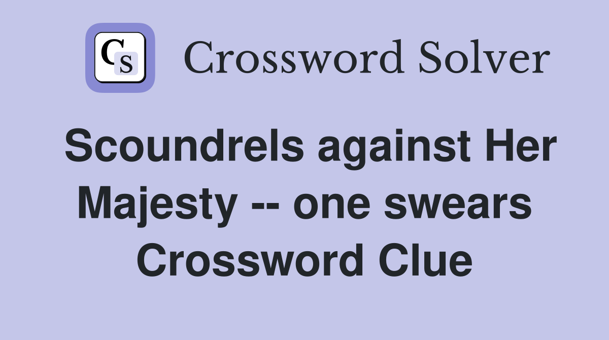 Scoundrels against Her Majesty -- one swears Crossword Clue