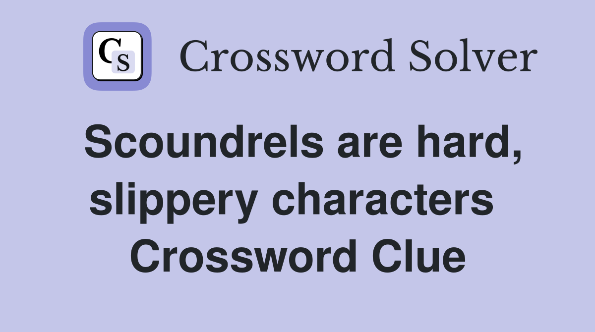Scoundrels are hard, slippery characters  Crossword Clue