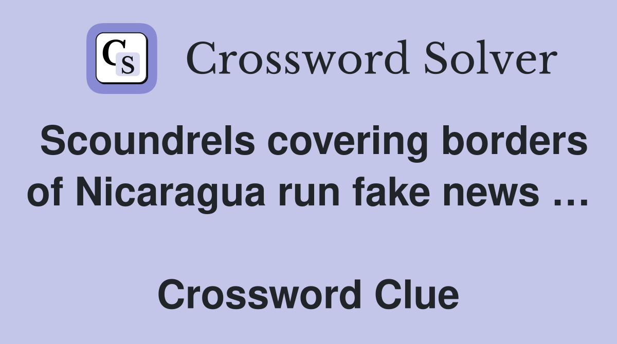 Scoundrels covering borders of Nicaragua run fake news …  Crossword Clue