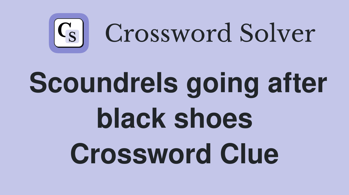 Scoundrels going after black shoes Crossword Clue