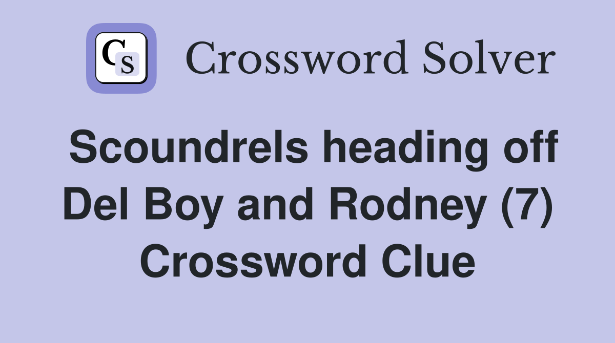 Scoundrels heading off Del Boy and Rodney (7) Crossword Clue