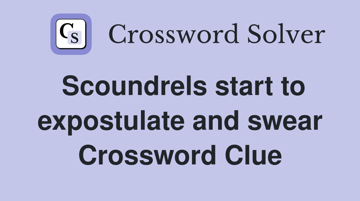 Scoundrels start to expostulate and swear Crossword Clue