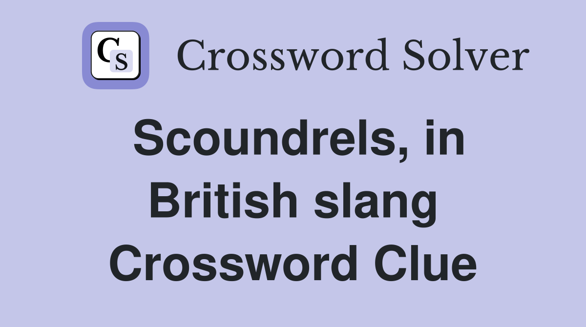 Scoundrels, in British slang Crossword Clue