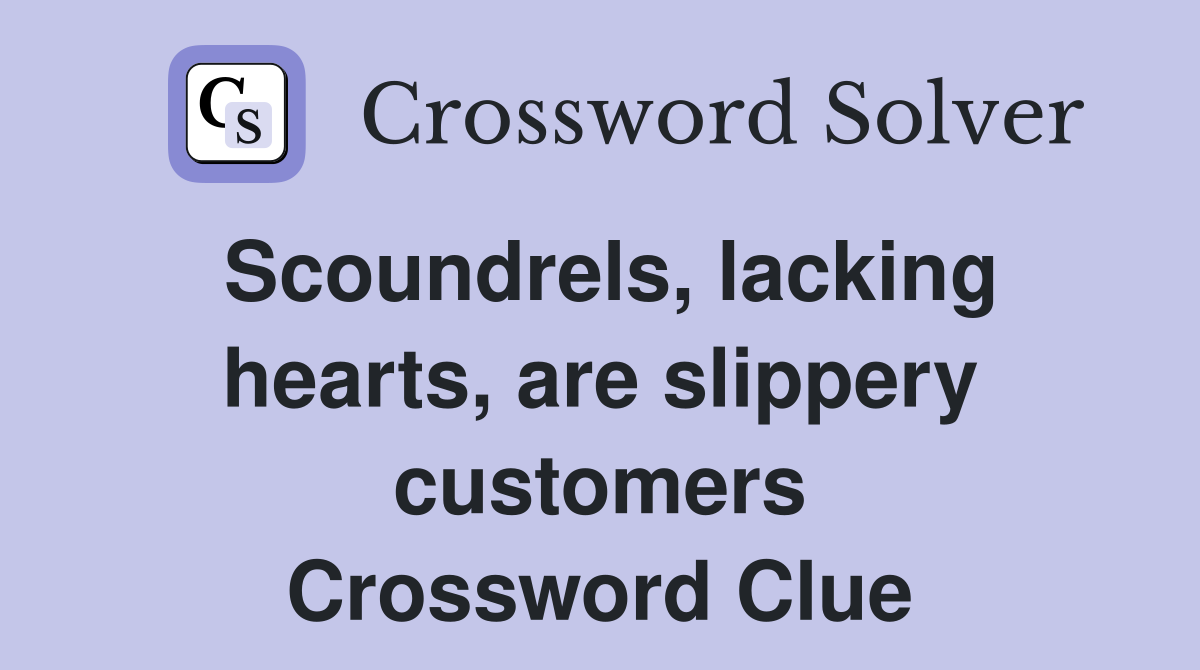 Scoundrels, lacking hearts, are slippery customers Crossword Clue