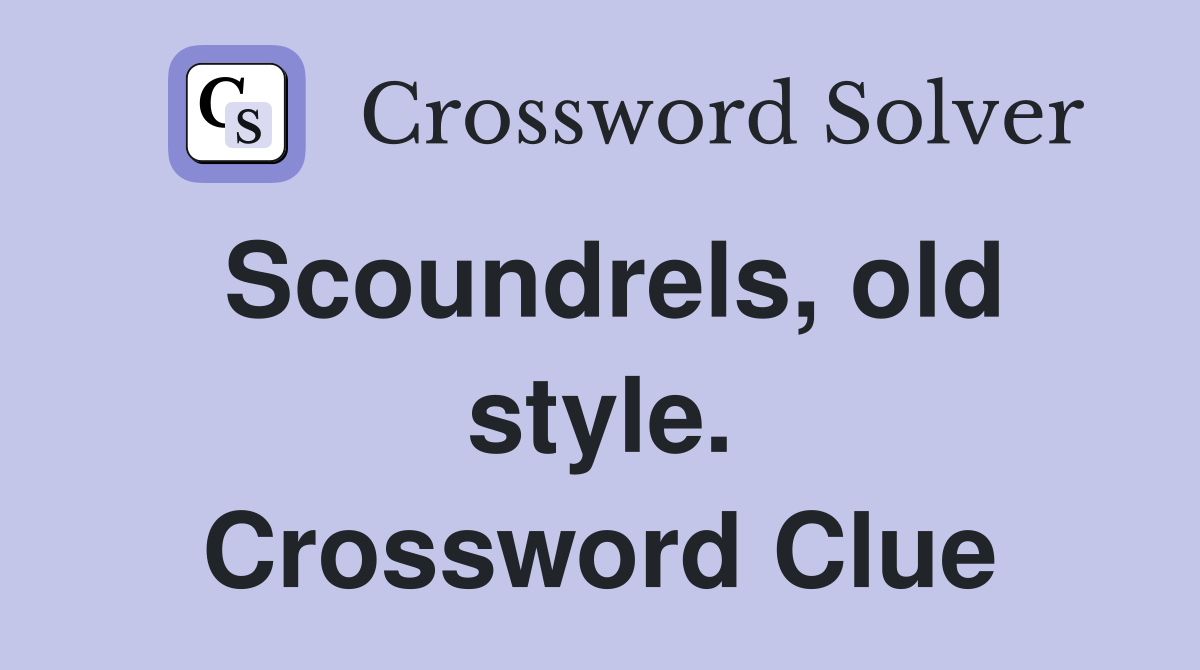 Scoundrels, old style. Crossword Clue