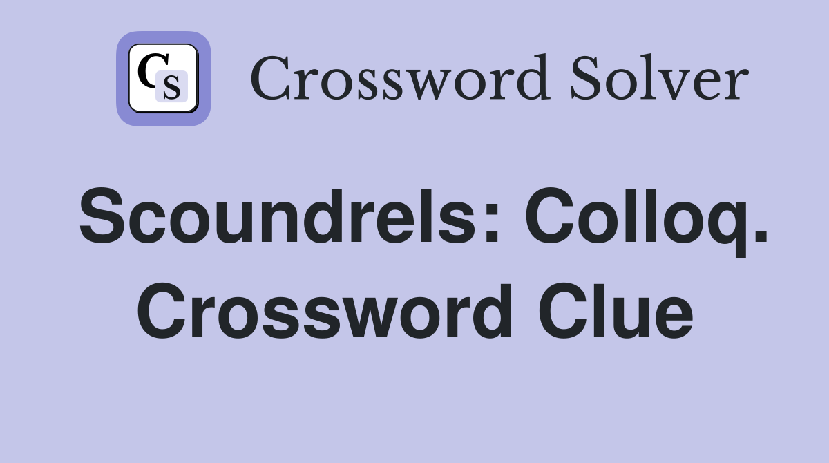 Scoundrels: Colloq. Crossword Clue