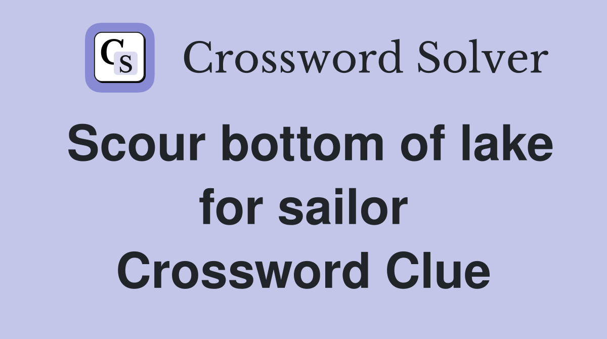 Scour bottom of lake for sailor Crossword Clue