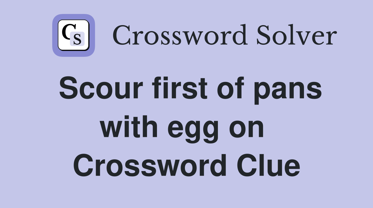 Scour first of pans with egg on  Crossword Clue