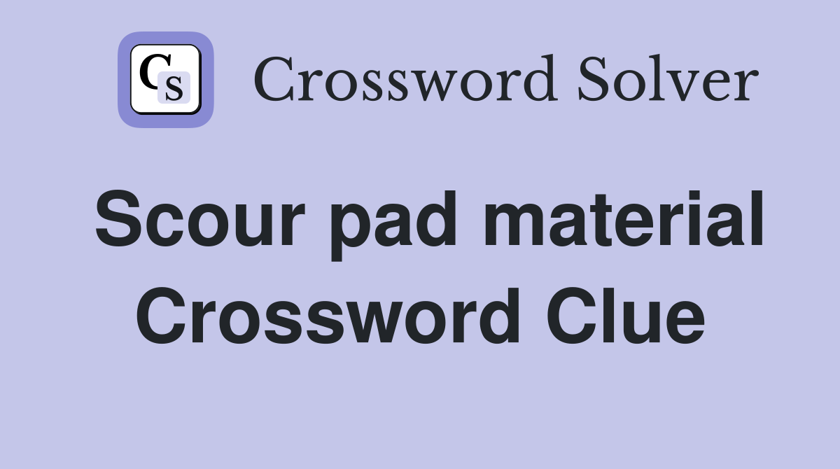 Scour pad material Crossword Clue