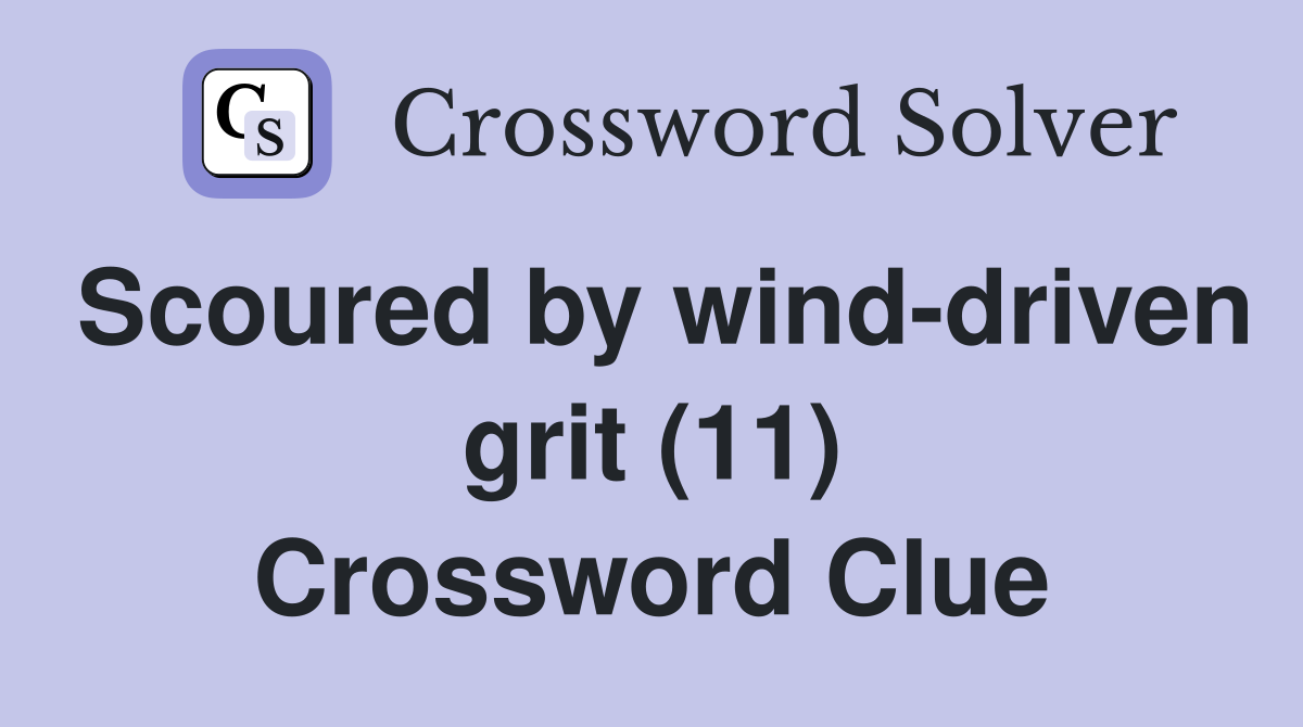Scoured by wind-driven grit (11) Crossword Clue