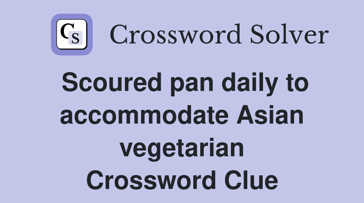 Scoured pan daily to accommodate Asian vegetarian Crossword Clue