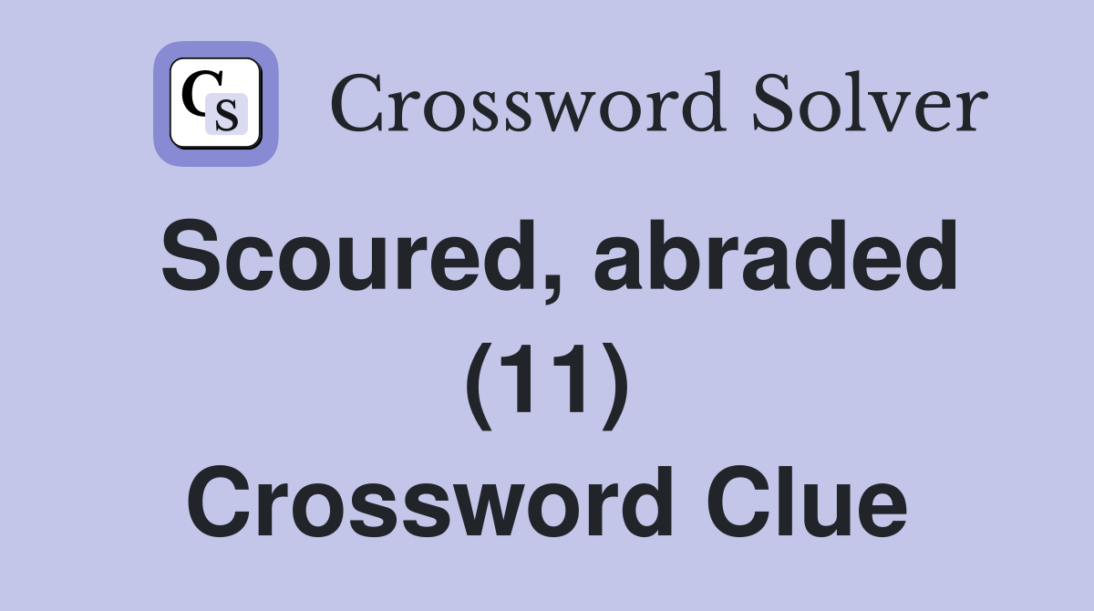 Scoured, abraded (11) Crossword Clue