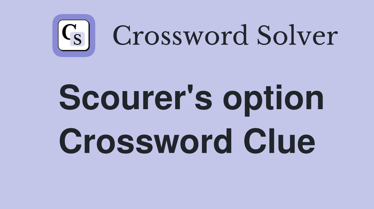 Scourer's option Crossword Clue