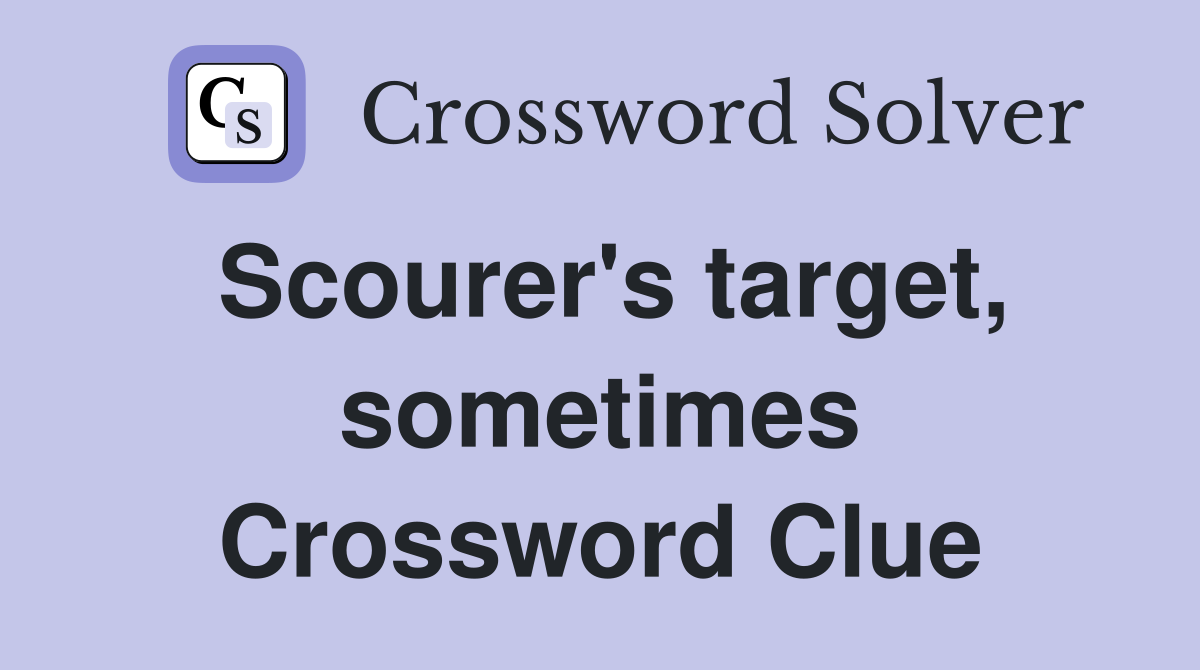 Scourer's target, sometimes Crossword Clue
