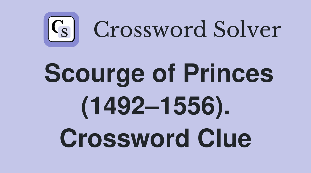 Scourge of Princes (1492–1556). Crossword Clue