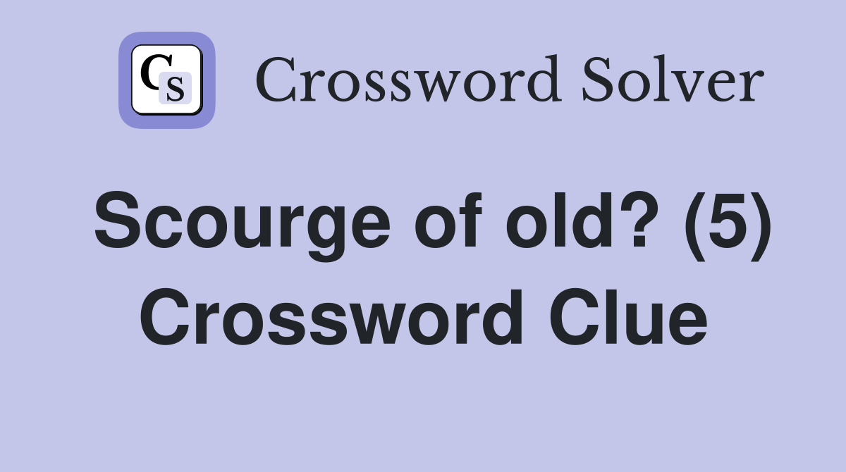 Scourge of old? (5) Crossword Clue