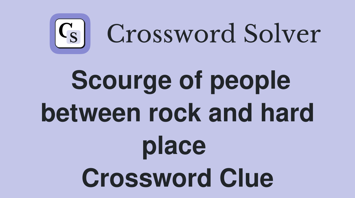 Scourge of people between rock and hard place  Crossword Clue