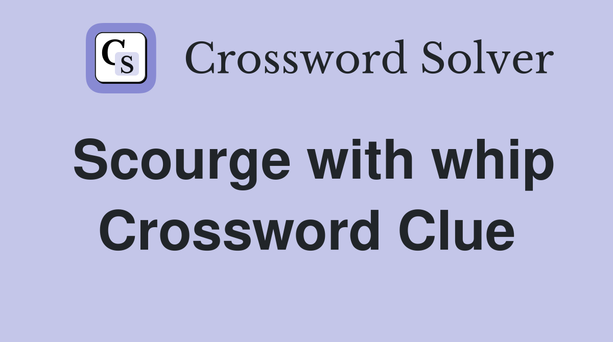 Scourge with whip Crossword Clue