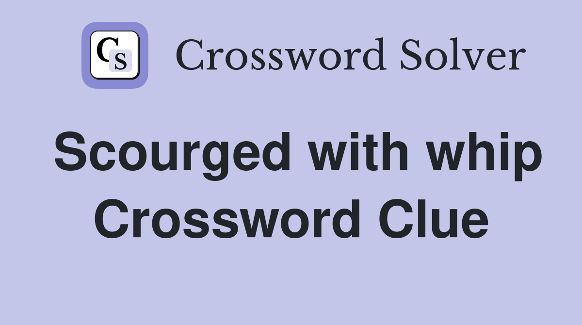 Scourged with whip Crossword Clue