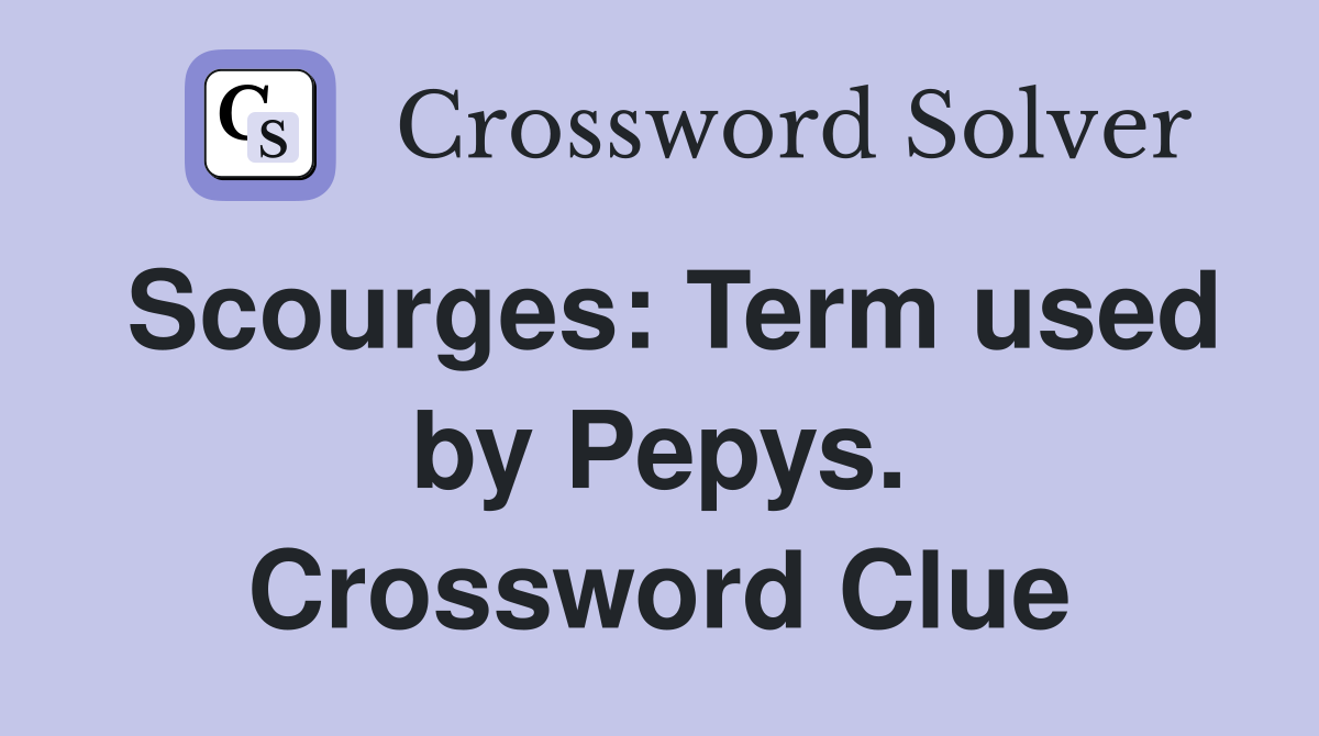 Scourges: Term used by Pepys. Crossword Clue