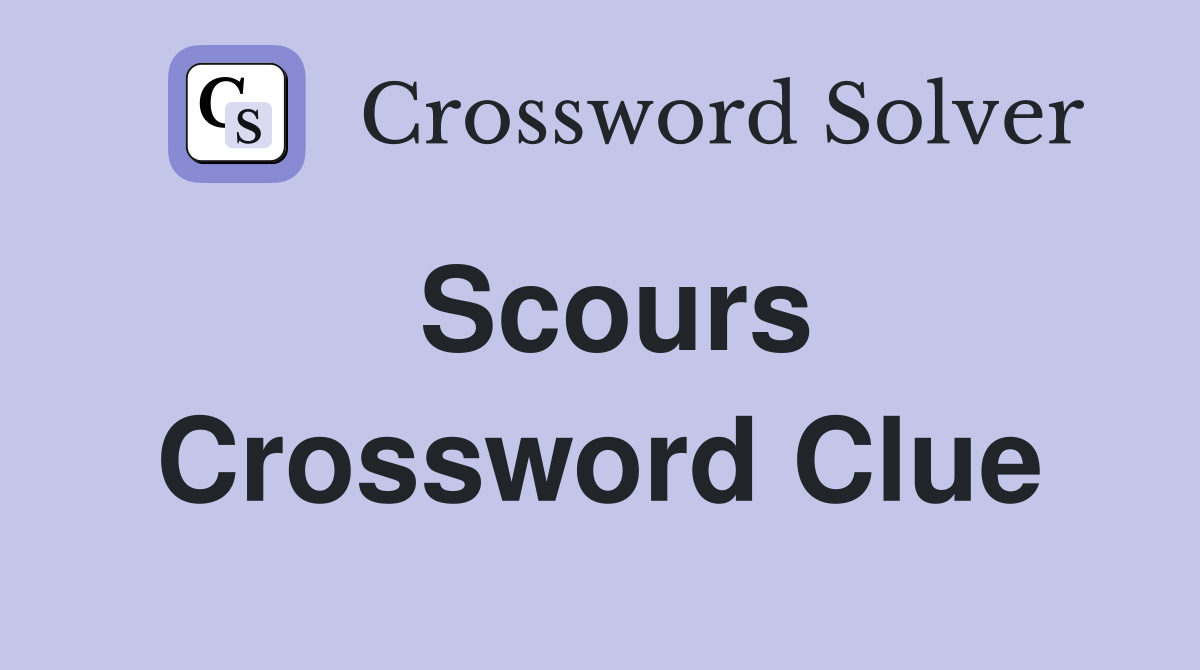 Scours Crossword Clue