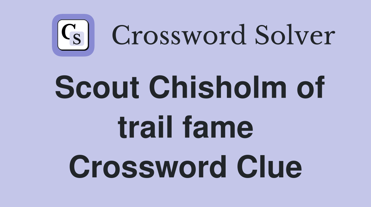 Scout Chisholm of trail fame Crossword Clue