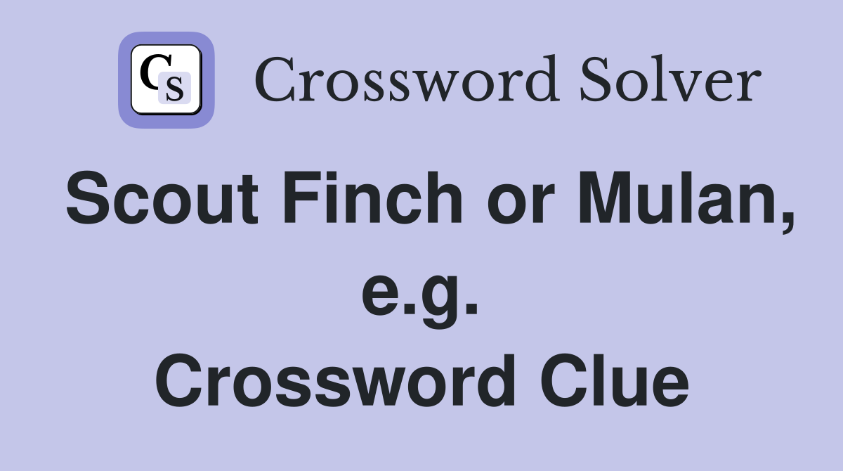 Scout Finch or Mulan, e.g. Crossword Clue