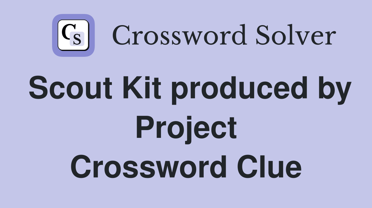 Scout Kit produced by Project Crossword Clue