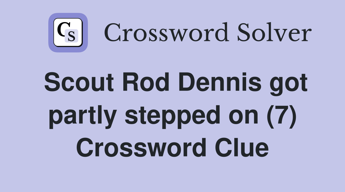 Scout Rod Dennis got partly stepped on (7) Crossword Clue