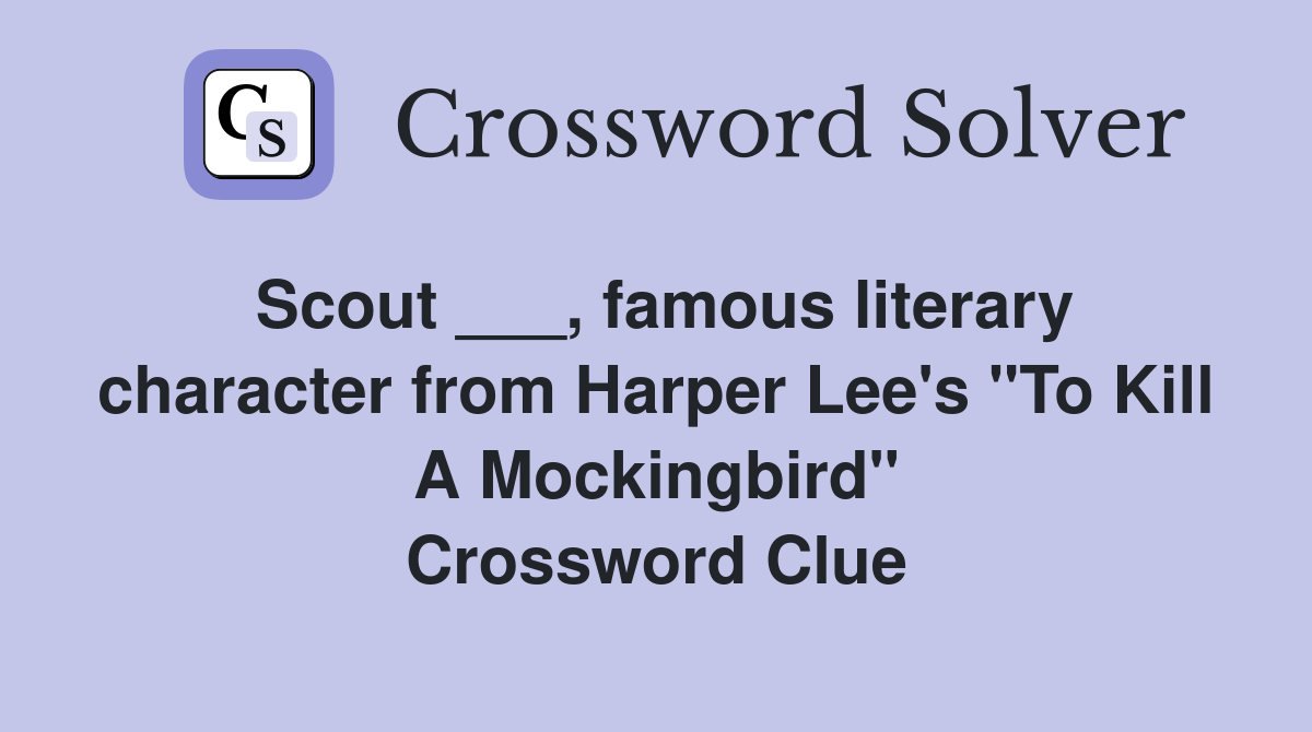Scout ___, famous literary character from Harper Lee's "To Kill A Mockingbird" Crossword Clue