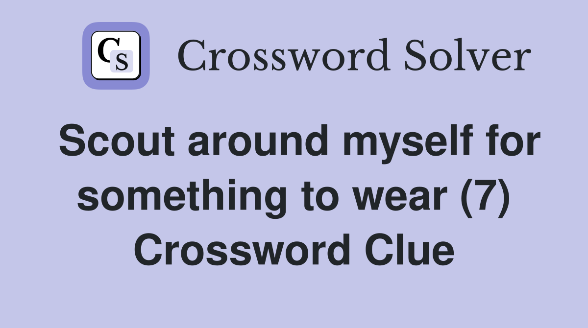 Scout around myself for something to wear (7) Crossword Clue