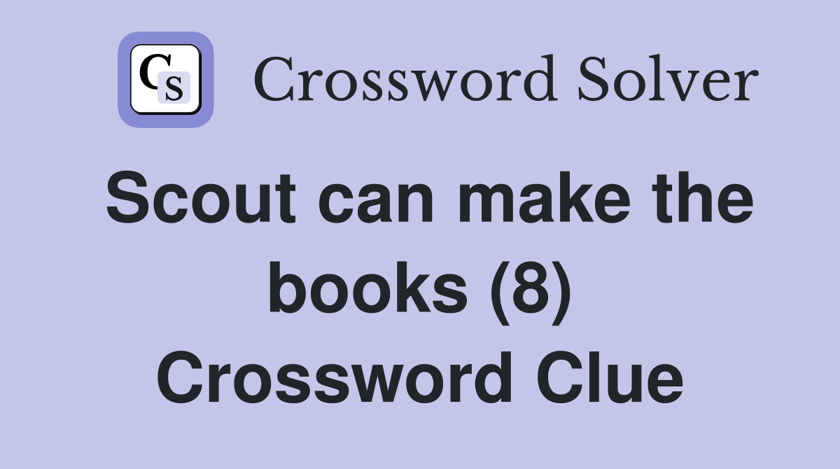 Scout can make the books (8) Crossword Clue