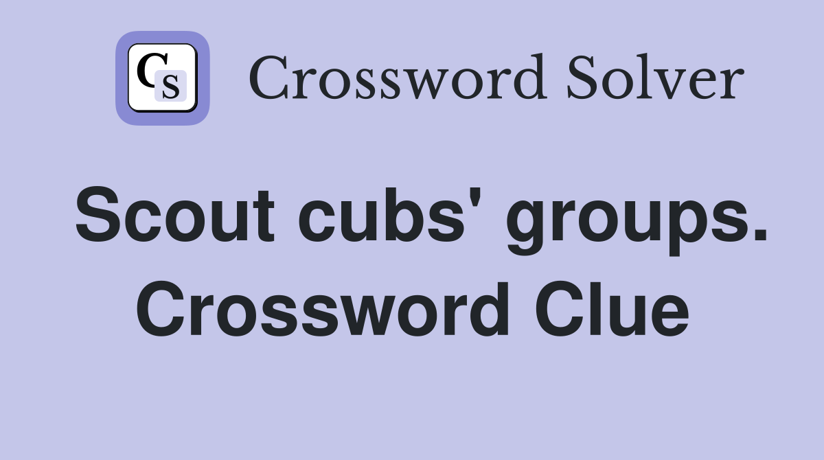 Scout cubs' groups. Crossword Clue