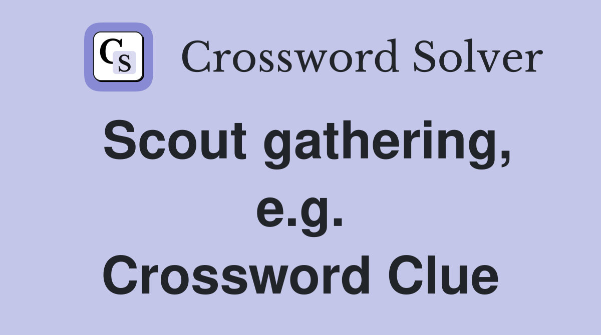 Scout gathering, e.g. Crossword Clue