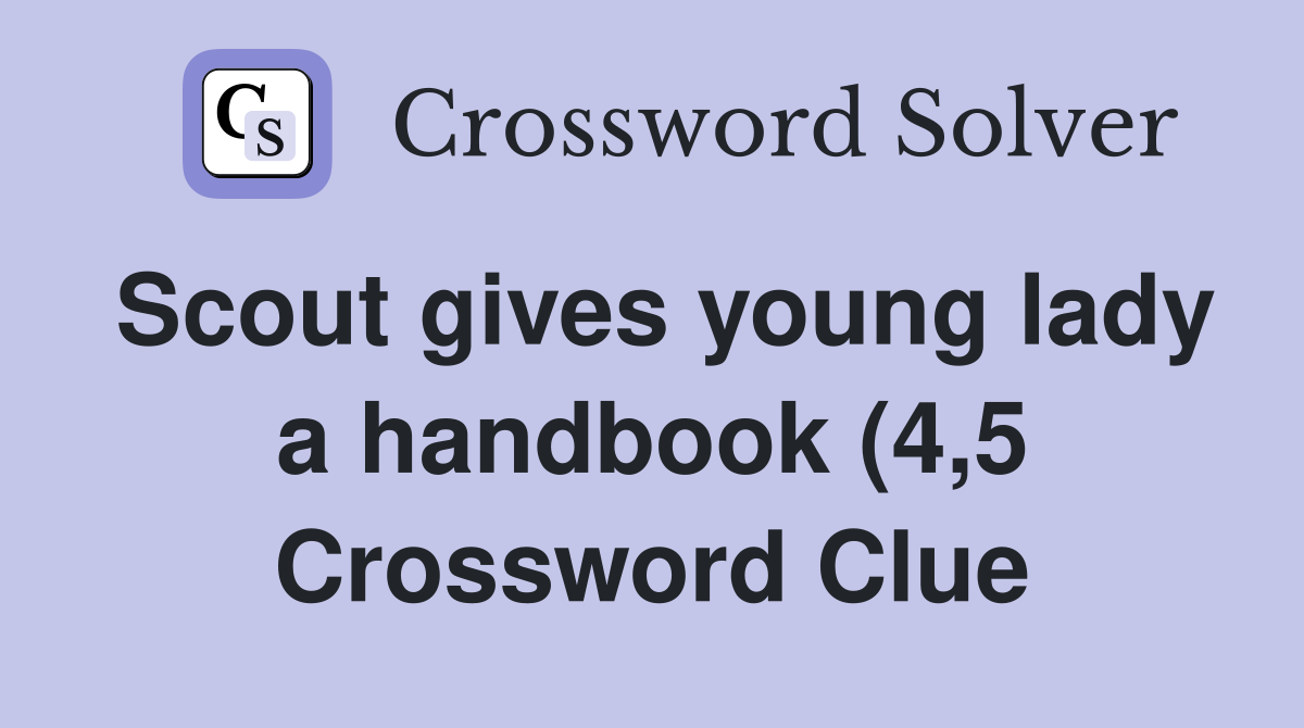 Scout gives young lady a handbook (4 5) Crossword Clue Answers Scout gives young lady a handbook (4 5) Crossword Clue Answers