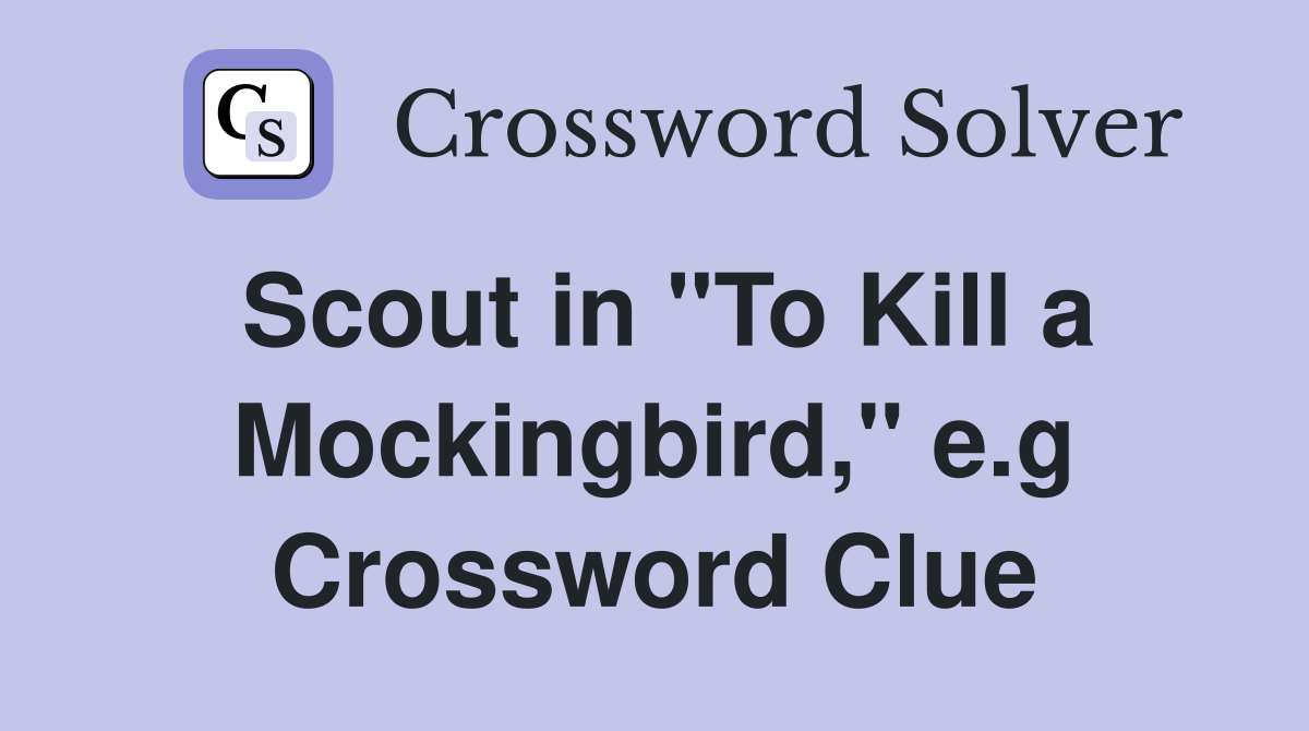 Scout in "To Kill a Mockingbird," e.g Crossword Clue