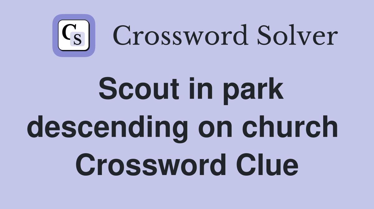 Scout in park descending on church  Crossword Clue