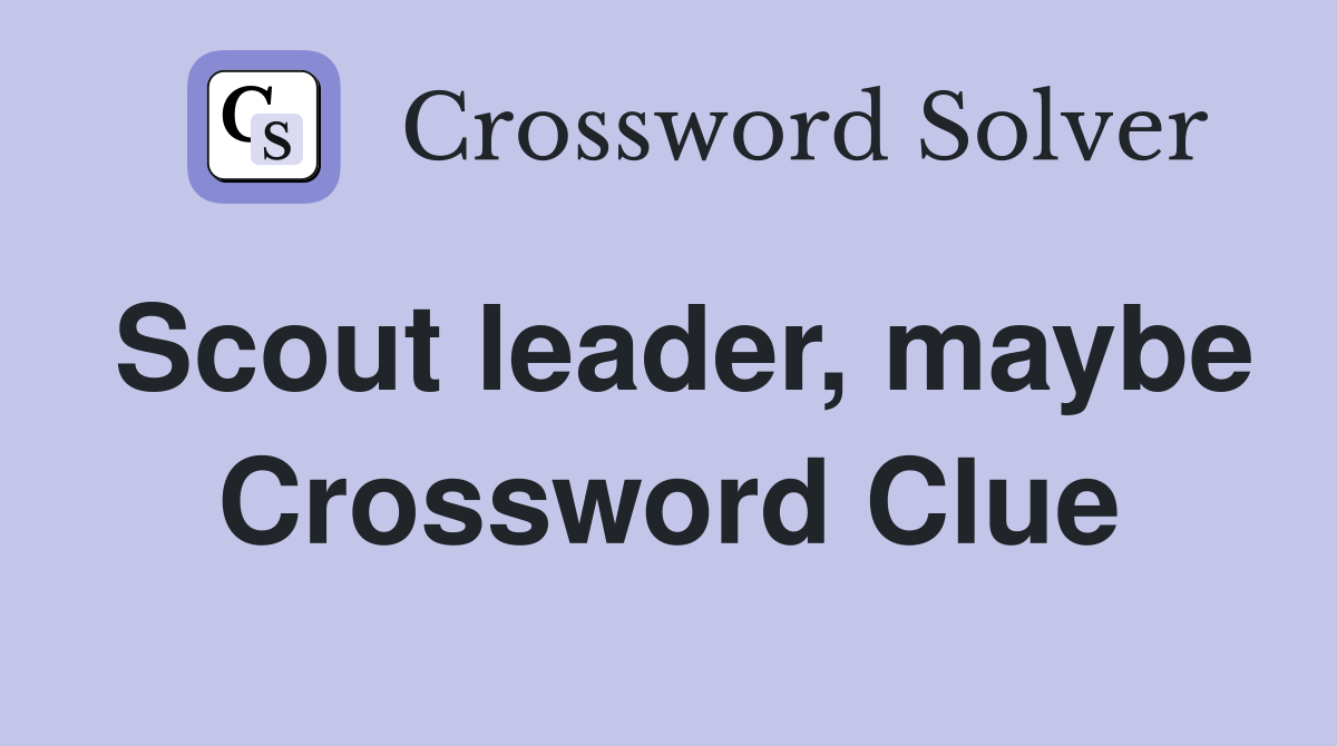 Scout leader, maybe Crossword Clue