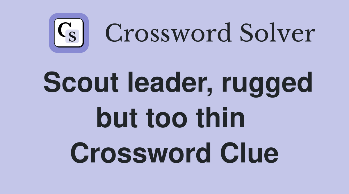 Scout leader, rugged but too thin  Crossword Clue