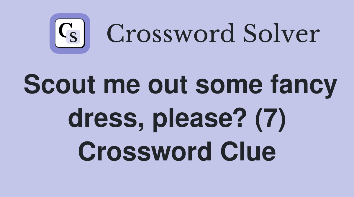 Scout me out some fancy dress, please? (7) Crossword Clue