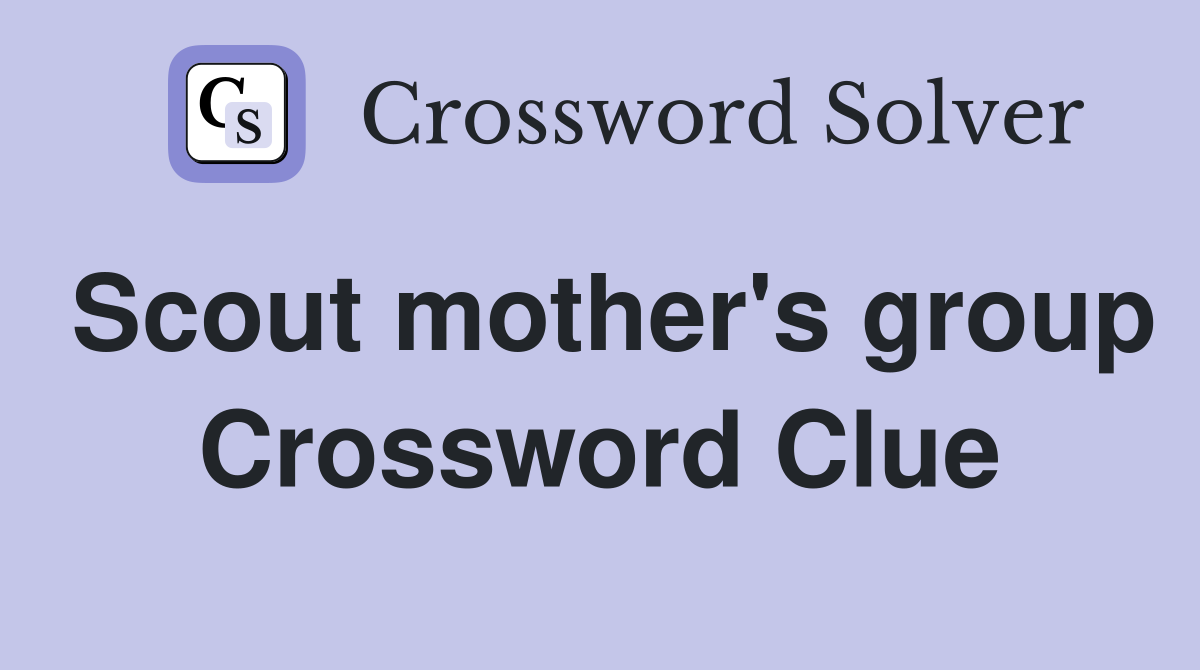 Scout mother's group Crossword Clue