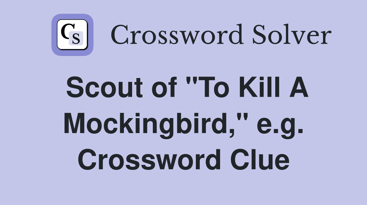 Scout of "To Kill A Mockingbird," e.g. Crossword Clue