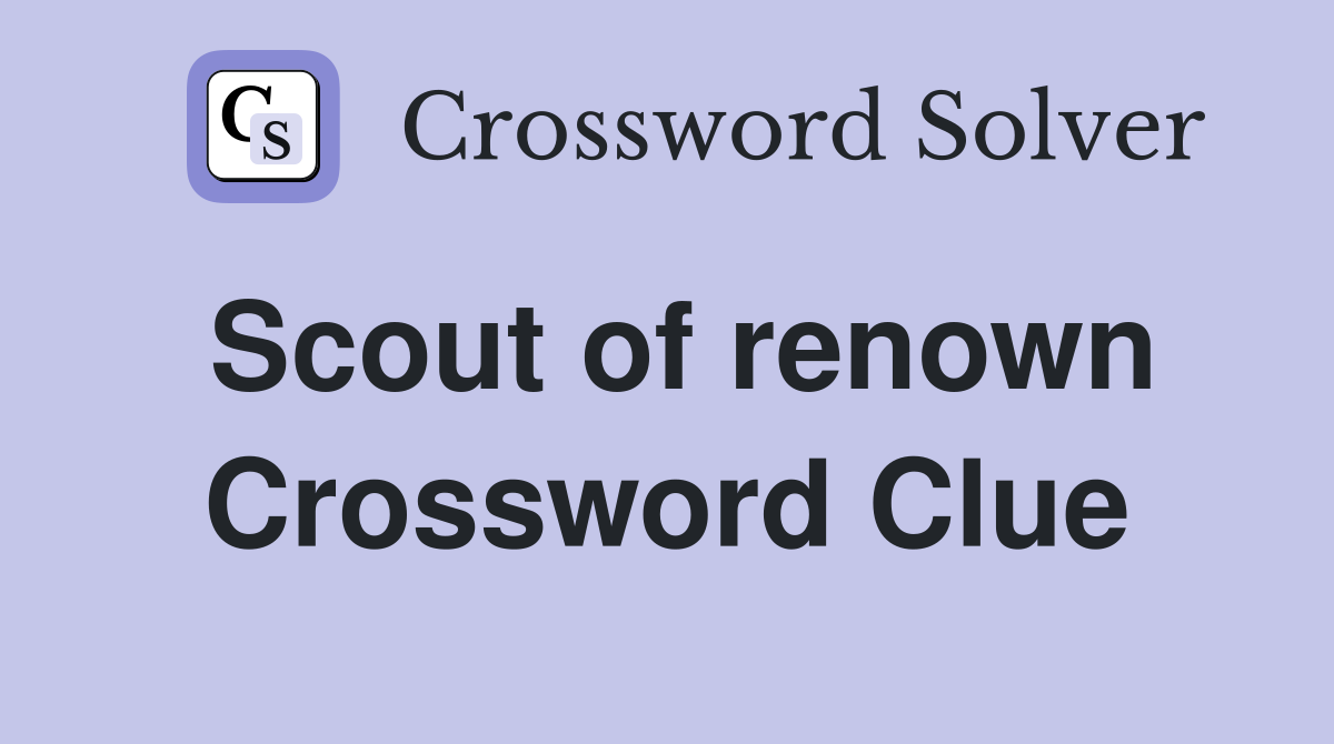 Scout of renown Crossword Clue