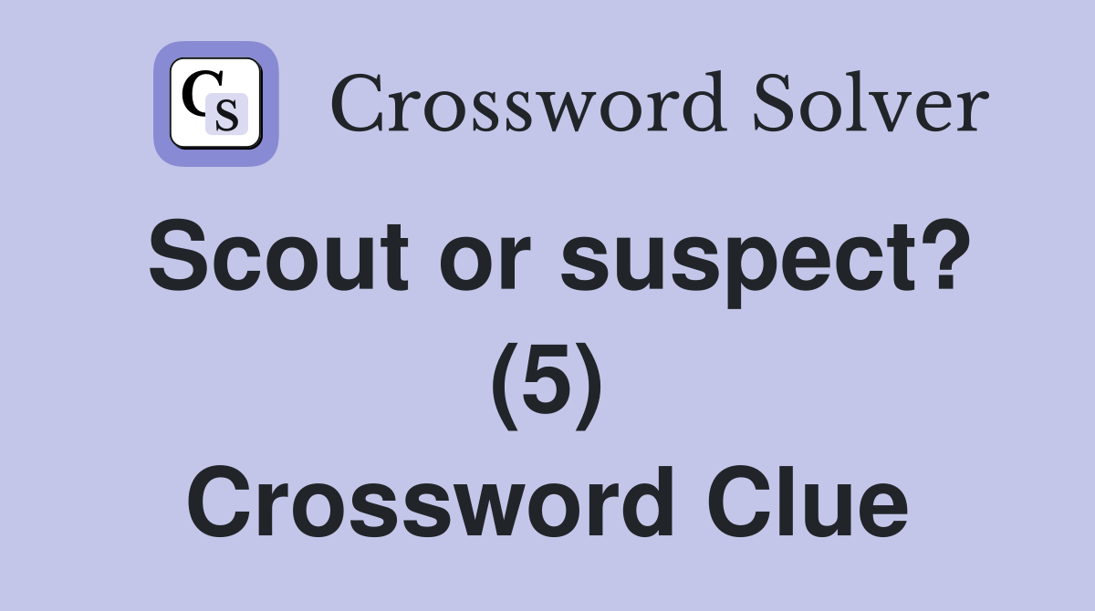 Scout or suspect? (5) Crossword Clue