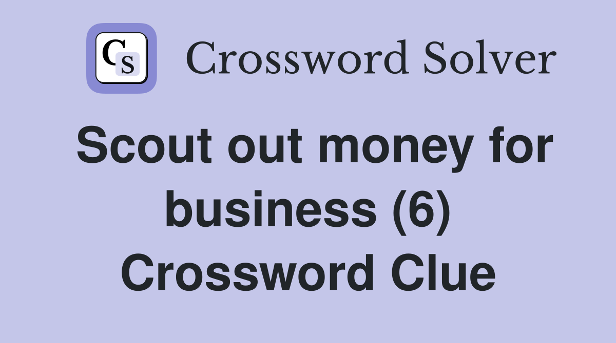 Scout out money for business (6) Crossword Clue