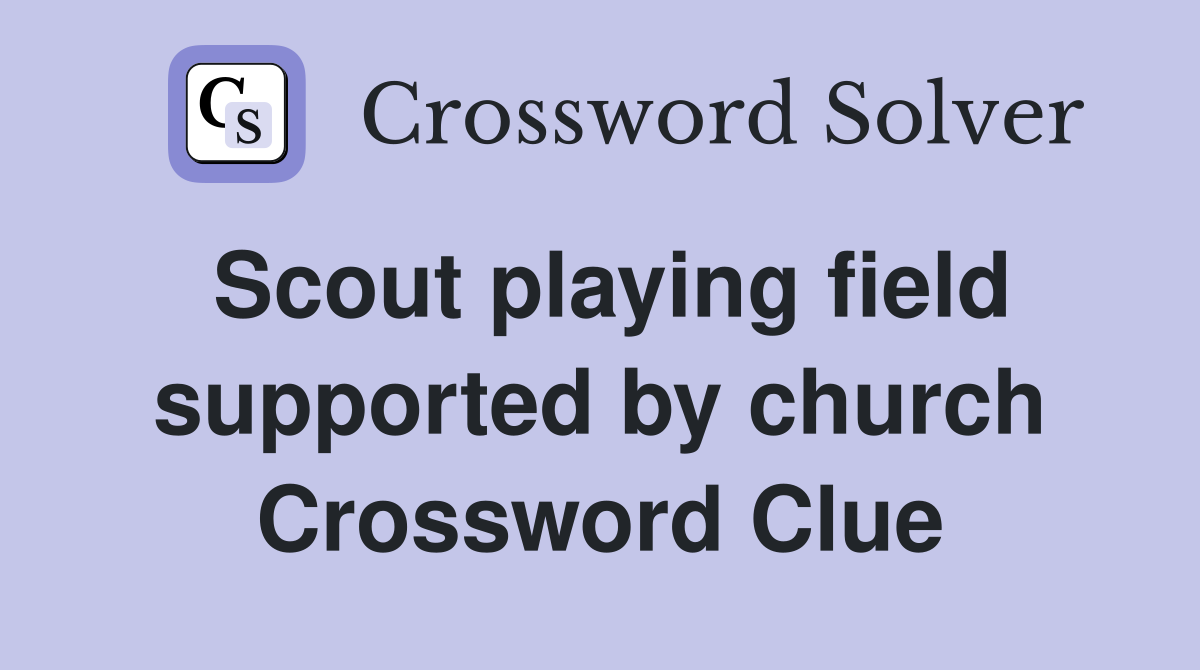 Scout playing field supported by church Crossword Clue