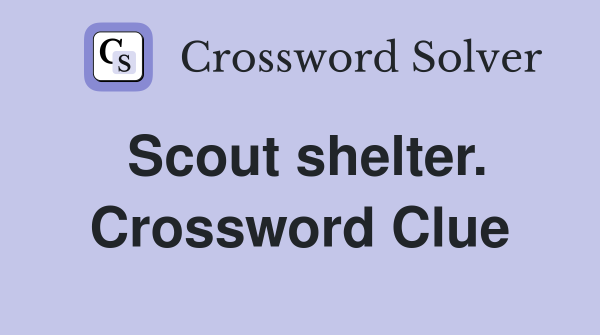 Scout shelter. Crossword Clue