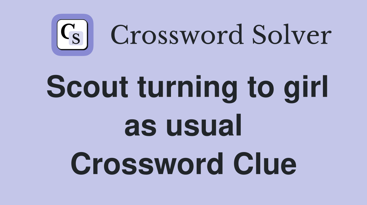Scout turning to girl as usual Crossword Clue