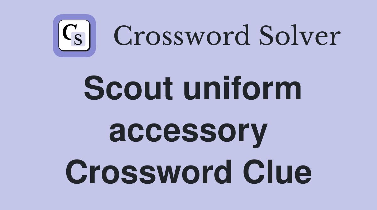 Scout uniform accessory Crossword Clue